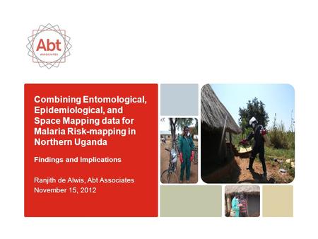 Combining Entomological, Epidemiological, and Space Mapping data for Malaria Risk-mapping in Northern Uganda Findings and Implications Ranjith de Alwis,