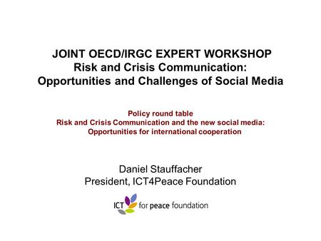 JOINT OECD/IRGC EXPERT WORKSHOP Risk and Crisis Communication: Opportunities and Challenges of Social Media Policy round table Risk and Crisis Communication.