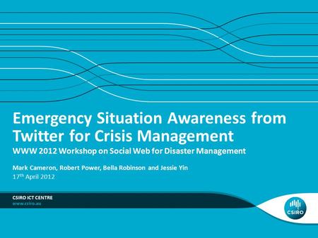 Emergency Situation Awareness from Twitter for Crisis Management WWW 2012 Workshop on Social Web for Disaster Management CSIRO ICT CENTRE Mark Cameron,