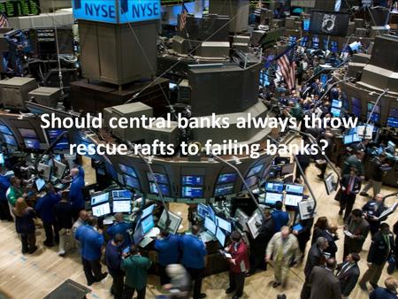 Should central banks always throw rescue rafts to failing banks?