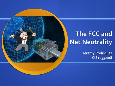 The FCC and Net Neutrality Jeremy Rodriguez CIS1055.008.