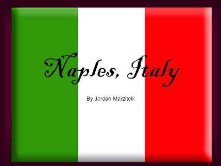 Naples, Italy By Jordan Marzitelli. Location Naples is located on the west coast of Italy towards the southern end.