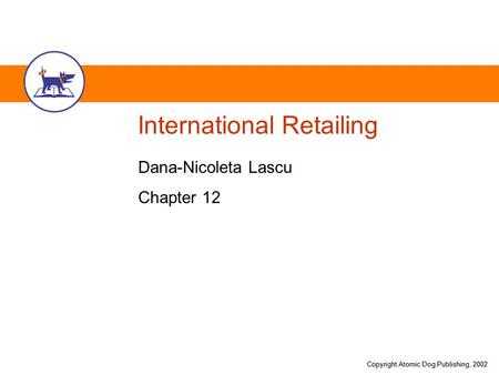 Copyright Atomic Dog Publishing, 2002 International Retailing Dana-Nicoleta Lascu Chapter 12.