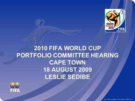2010 FIFA WORLD CUP PORTFOLIO COMMITTEE HEARING CAPE TOWN 18 AUGUST 2009 LESLIE SEDIBE.