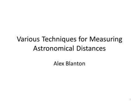Various Techniques for Measuring Astronomical Distances Alex Blanton 1.