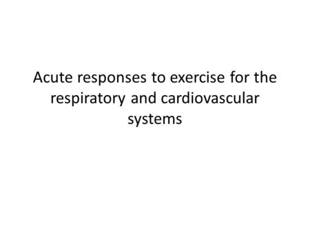 Assessment Criteria P2 – Describe the cardiovascular and respiratory systems response to acute exercise M1 – Explain the response of the cardiovascular.