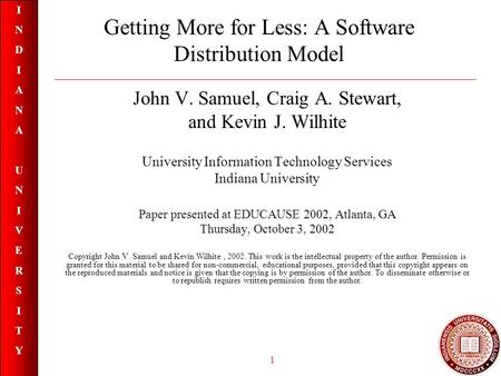 INDIANAUNIVERSITYINDIANAUNIVERSITY 1 Getting More for Less: A Software Distribution Model John V. Samuel, Craig A. Stewart, and Kevin J. Wilhite University.