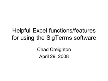 Helpful Excel functions/features for using the SigTerms software Chad Creighton April 29, 2008.
