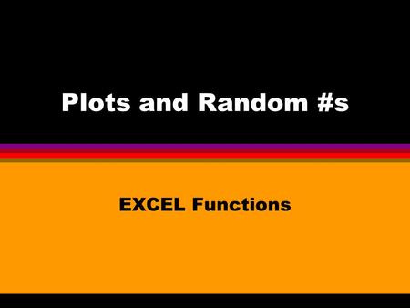 Plots and Random #s EXCEL Functions. Obtaining a Density Function l Create a column with a range of values of x containing a large portion of the density.