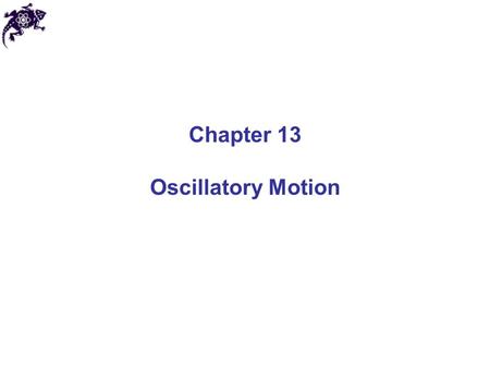 Chapter 13 Oscillatory Motion.