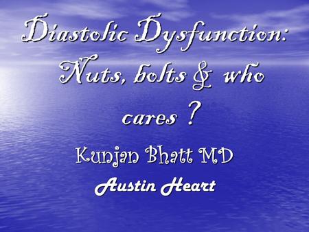 Diastolic Dysfunction: Nuts, bolts & who cares ?