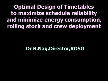 Optimal Design of Timetables to maximize schedule reliability and minimize energy consumption, rolling stock and crew deployment.