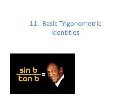 11. Basic Trigonometric Identities. An identity is an equation that is true for all defined values of a variable. We are going to use the identities to.