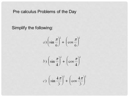 Pre calculus Problems of the Day Simplify the following:
