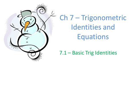 Ch 7 – Trigonometric Identities and Equations 7.1 – Basic Trig Identities.