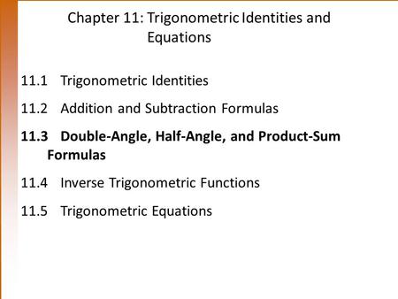 Chapter 11: Trigonometric Identities and Equations 11.1Trigonometric Identities 11.2Addition and Subtraction Formulas 11.3Double-Angle, Half-Angle, and.