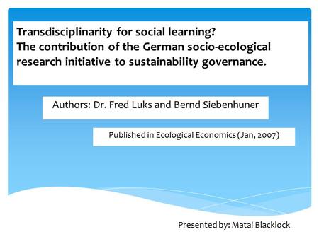 Transdisciplinarity for social learning? The contribution of the German socio-ecological research initiative to sustainability governance. Presented by: