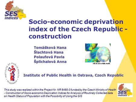 Socio-economic deprivation index of the Czech Republic - construction Tomášková Hana Šlachtová Hana Polaufová Pavla Šplíchalová Anna Institute of Public.