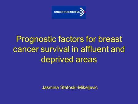 Prognostic factors for breast cancer survival in affluent and deprived areas Jasmina Stefoski-Mikeljevic.