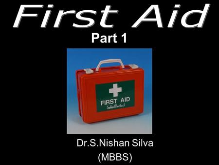 Part 1 Dr.S.Nishan Silva (MBBS) What is FIRST AID ?