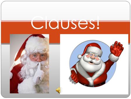 Clauses! NOOOO, Not that one! What is a clause? a group of words containing a subject and predicate and functioning as a member of a complex or compound.