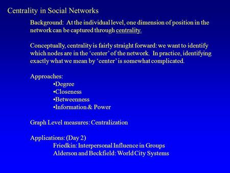 Centrality in Social Networks Background: At the individual level, one dimension of position in the network can be captured through centrality. Conceptually,