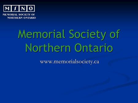 Memorial Society of Northern Ontario www.memorialsociety.ca.