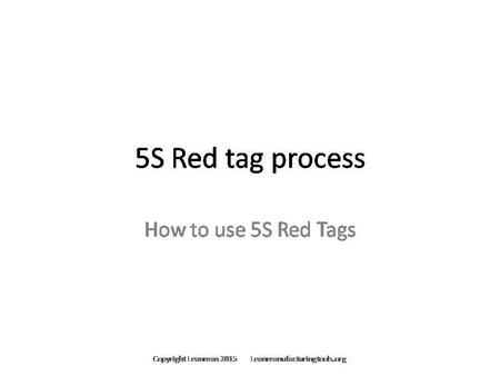 5S Red Tag Process; For Editable or Customized Version Contact Through Leanmanufacturingtools.org For Customized or Editable Version of this Presentation.