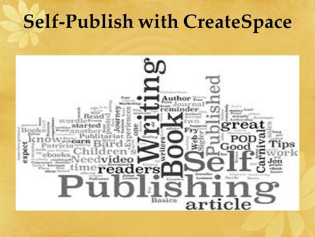 Self-Publish with CreateSpace. Link to Presentation