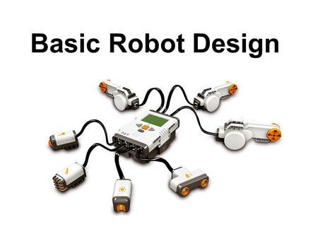 Basic Robot Design. 3 Steps Design Build Program Drawing and thinking of ideas Using your design to make a robot Telling your robot what to do.