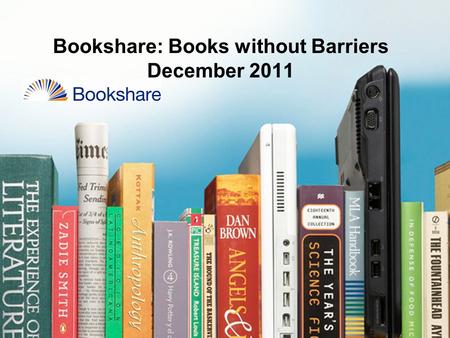 Bookshare: Books without Barriers December 2011. Why Do Students Need Books that Are Digital And Accessible? 2.