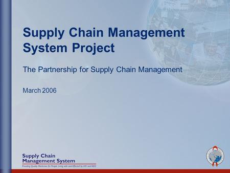 Supply Chain Management System Project The Partnership for Supply Chain Management March 2006.