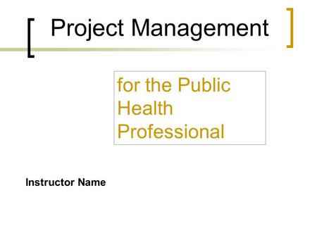 Project Management for the Public Health Professional Instructor Name