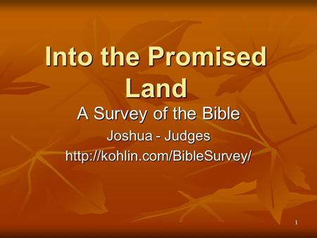 1 Into the Promised Land A Survey of the Bible Joshua - Judges