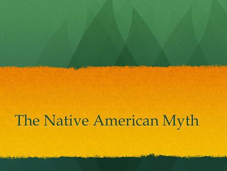 The Native American Myth. Bell Ringer In your notebook: List a minimum of three things you know about Native Americans.