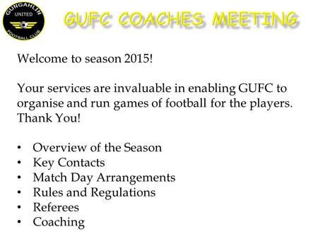 Welcome to season 2015! Your services are invaluable in enabling GUFC to organise and run games of football for the players. Thank You! Overview of the.