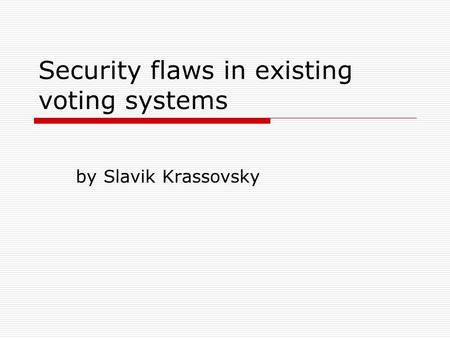 Security flaws in existing voting systems by Slavik Krassovsky.