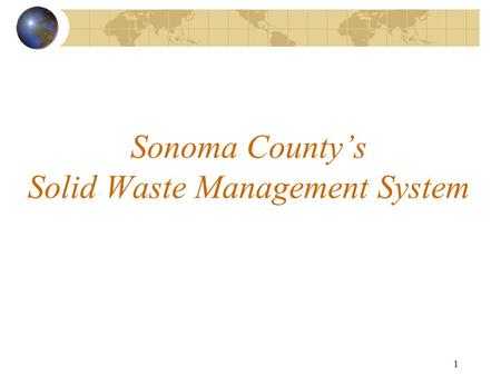 1 Sonoma County’s Solid Waste Management System. 2 Solid Waste System Overview- Roles & Responsibilities All Jurisdictions – each contracts with private.
