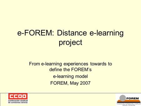 E-FOREM: Distance e-learning project From e-learning experiences towards to define the FOREM’s e-learning model FOREM, May 2007.