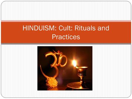 HINDUISM: Cult: Rituals and Practices. RITUALS A Hindu lives his or her religion through worship rituals passed down from one generation to the next Daily.