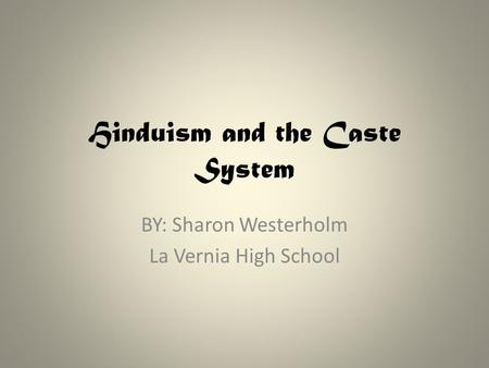 Hinduism and the Caste System BY: Sharon Westerholm La Vernia High School.