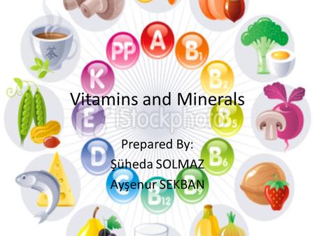 Vitamins and Minerals Prepared By: Şüheda SOLMAZ Ayşenur SEKBAN.