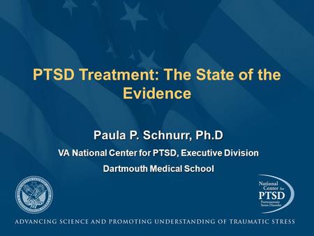 PTSD Treatment: The State of the Evidence Paula P. Schnurr, Ph.D VA National Center for PTSD, Executive Division Dartmouth Medical School.