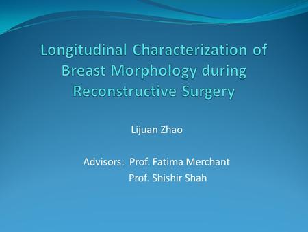 Lijuan Zhao Advisors: Prof. Fatima Merchant Prof. Shishir Shah.