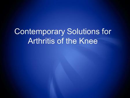 Contemporary Solutions for Arthritis of the Knee