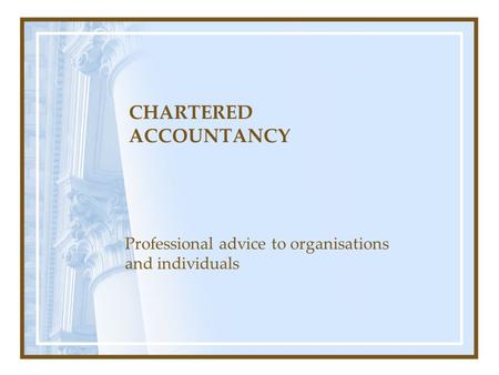 CHARTERED ACCOUNTANCY Professional advice to organisations and individuals.