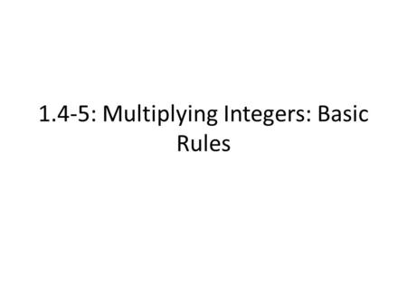 1.4-5: Multiplying Integers: Basic Rules. Ways to Express multiplication Remember: All of these mean the same thing: Five times four 5 × 4 5 · 4 5(4)