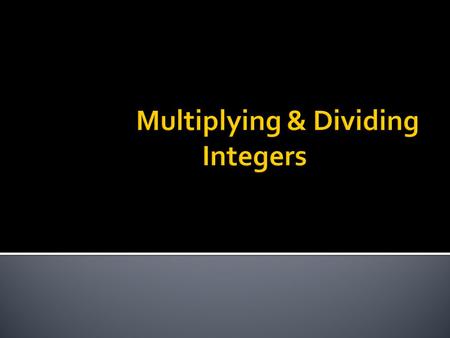 Multiplying & Dividing Integers