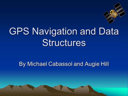 GPS Navigation and Data Structures By Michael Cabassol and Augie Hill.