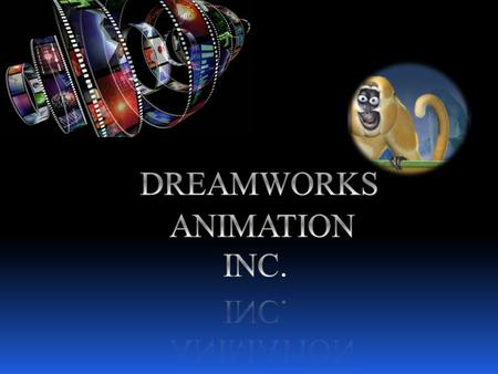 History DreamWorks film studio began in California, 1994 Founded by Steven Spielberg, Jeffrey Katzenberg, and David Geffen The company was financially.